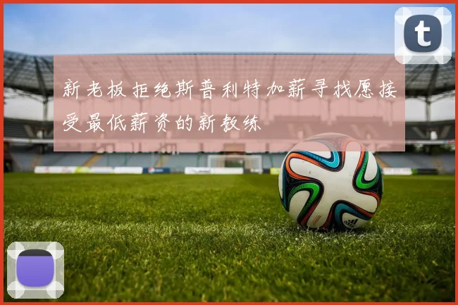 新老板拒绝斯普利特加薪寻找愿接受最低薪资的新教练