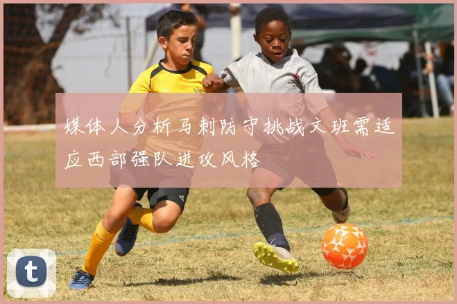 媒体人分析马刺防守挑战文班需适应西部强队进攻风格